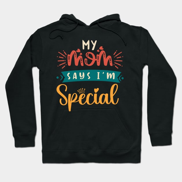 Funny My Mom Says I'm Special t-shirt For Sons And Daughters Hoodie by Xpert Apparel